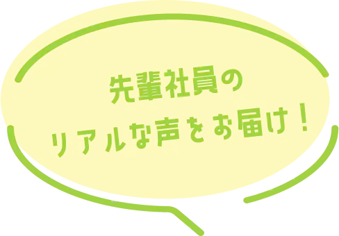先輩社員のリアルな声をお届け