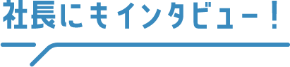 社長ににインタビュー！